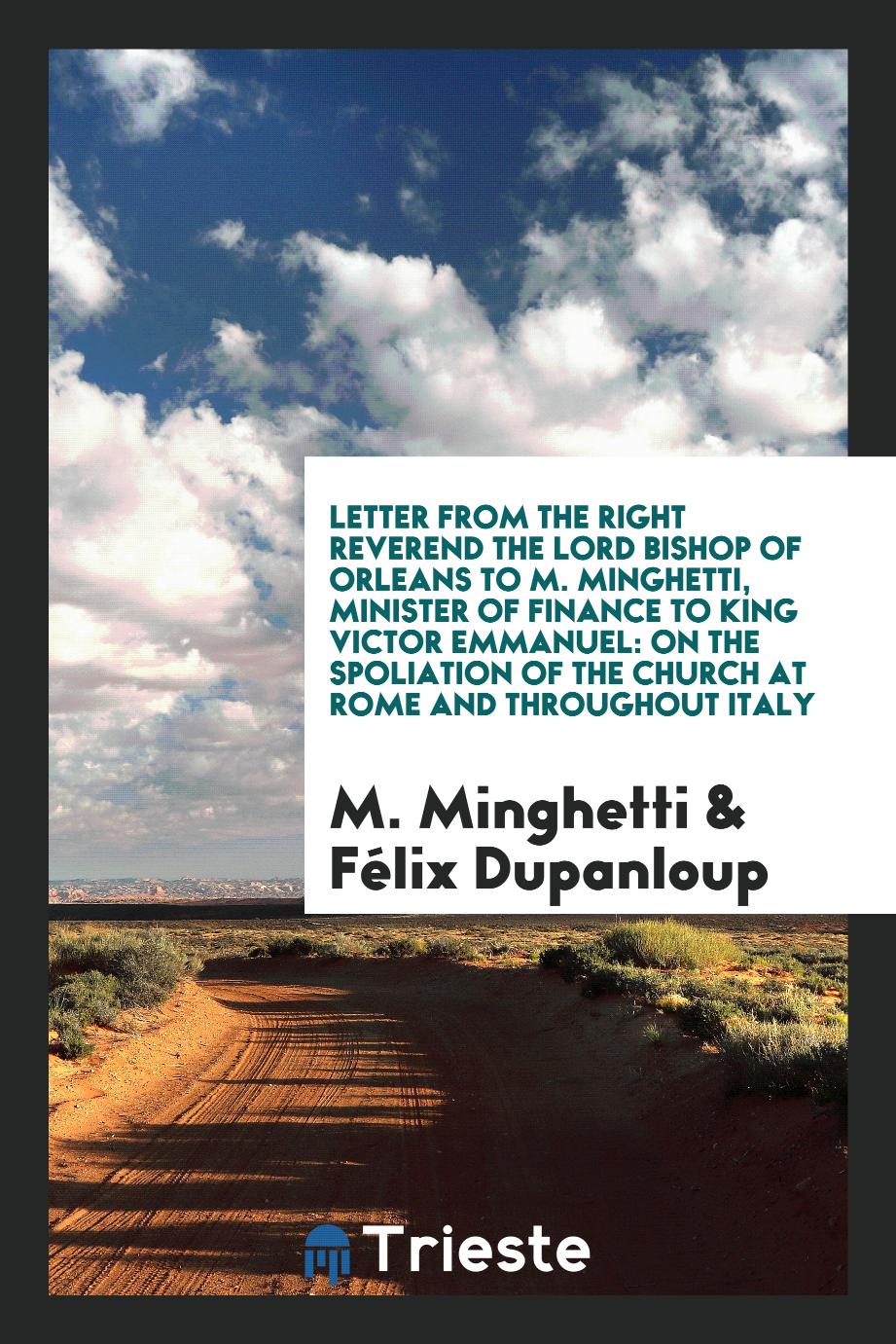 Letter from the right reverend the Lord Bishop of Orleans to M. Minghetti, minister of finance to King Victor Emmanuel: on the spoliation of the Church at Rome and throughout Italy