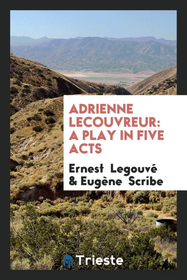 Adrienne Lecouvreur: a play in five acts