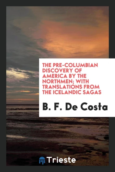 The pre-Columbian discovery of America by the Northmen; with translations from the Icelandic Sagas
