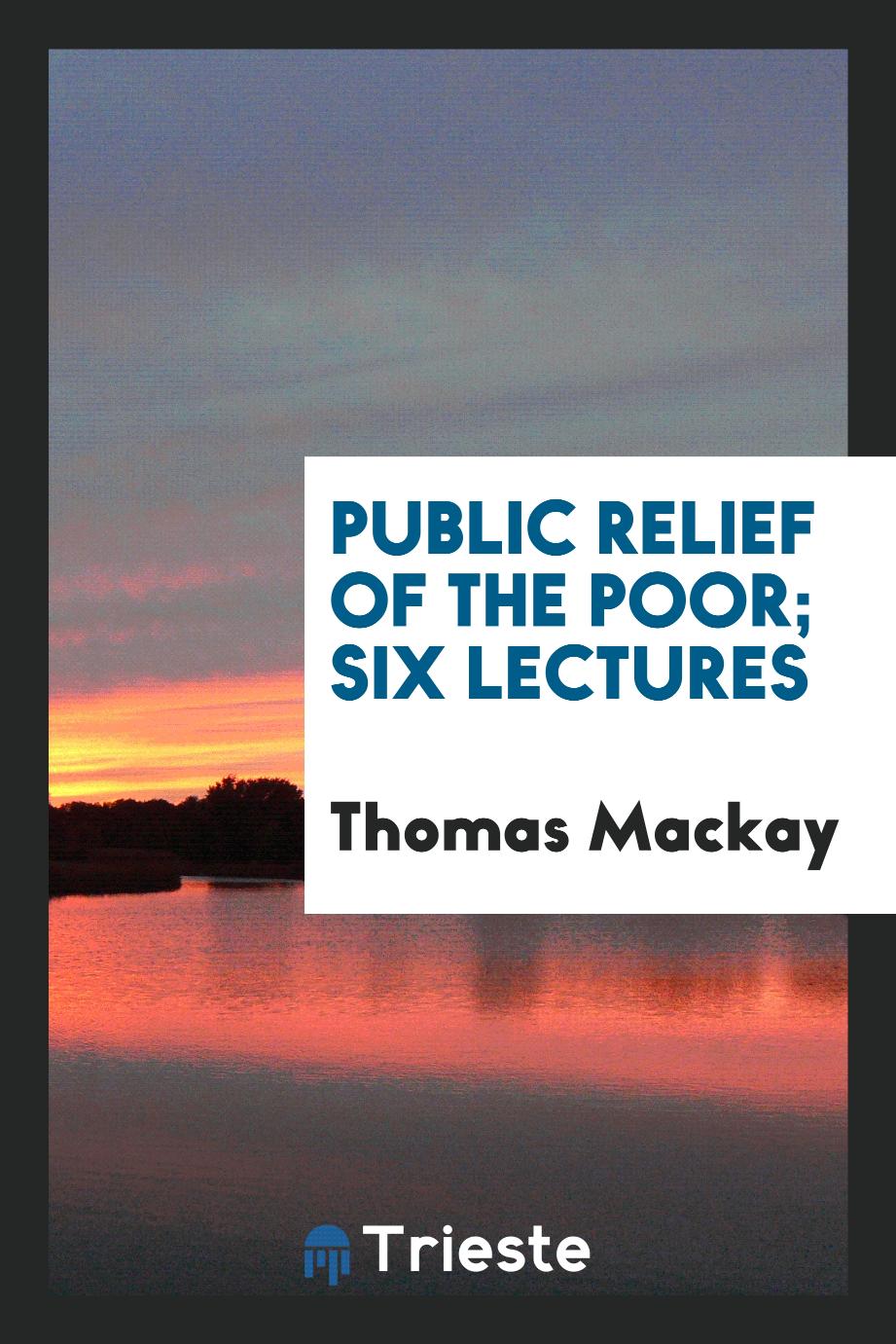 Public relief of the poor; Six lectures