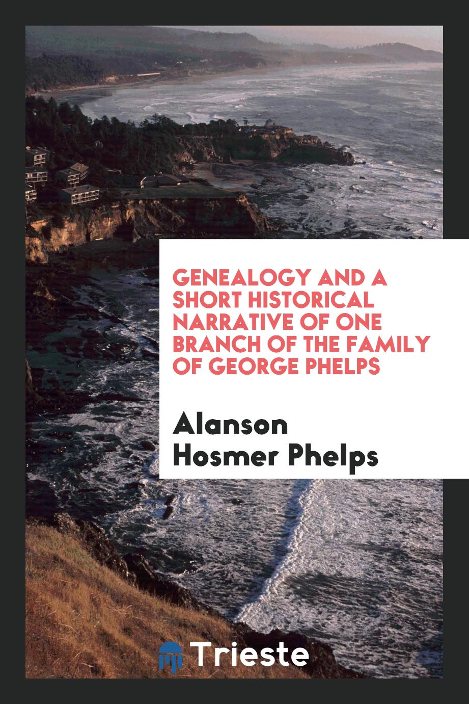 Genealogy and a short historical narrative of one branch of the family of George Phelps