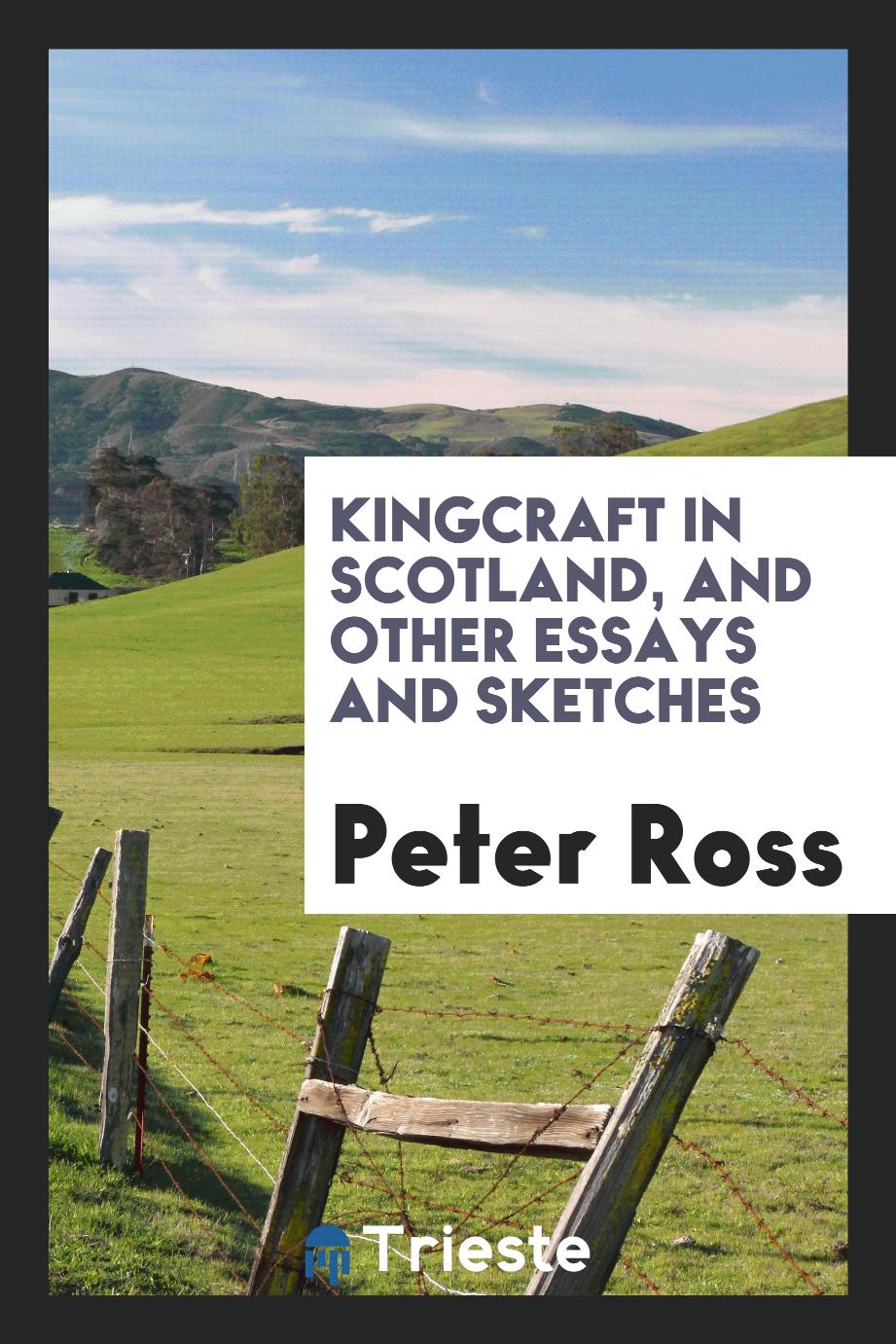 Kingcraft in Scotland, and other essays and sketches