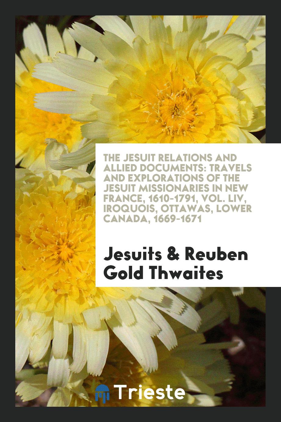 The Jesuit Relations and Allied Documents: Travels and Explorations of the Jesuit Missionaries in New France, 1610-1791, Vol. LIV, Iroquois, Ottawas, Lower Canada, 1669-1671