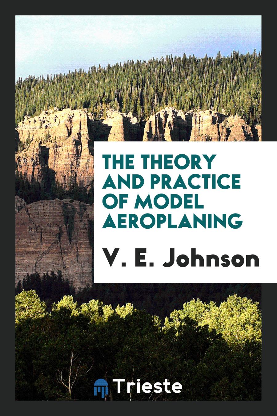 The Theory and Practice of Model Aeroplaning