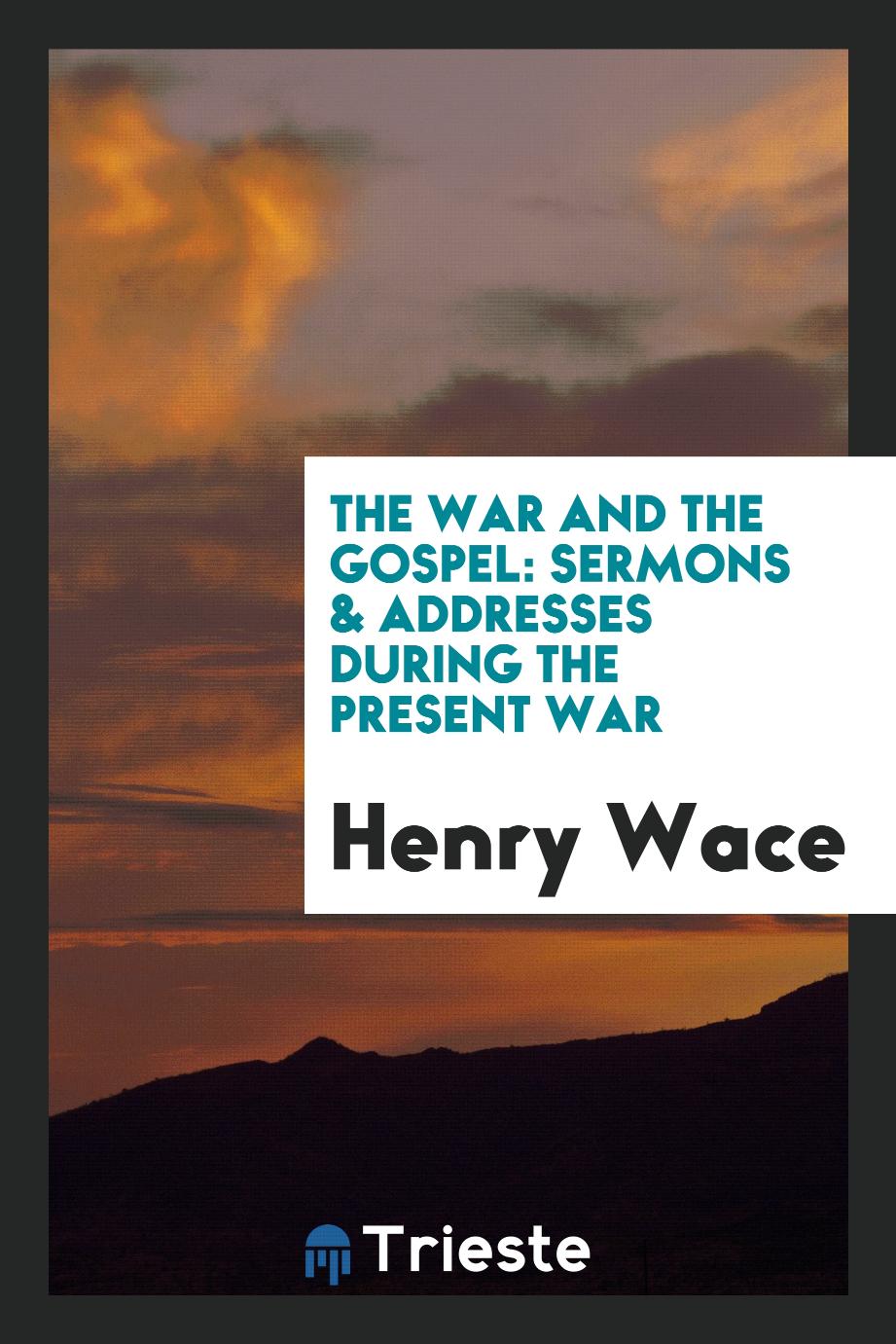 The War and the Gospel: Sermons & Addresses During the Present War