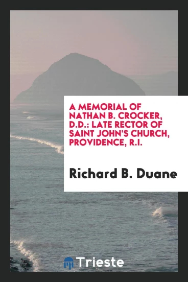 A Memorial of Nathan B. Crocker, D.D.: Late Rector of Saint John's Church, Providence, R.I.