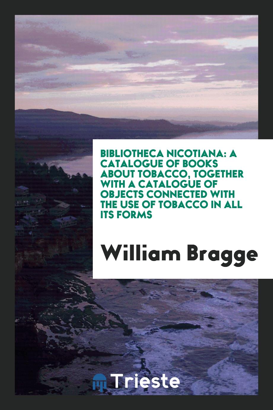 Bibliotheca nicotiana: a catalogue of books about tobacco, together with a catalogue of objects connected with the use of tobacco in all its forms