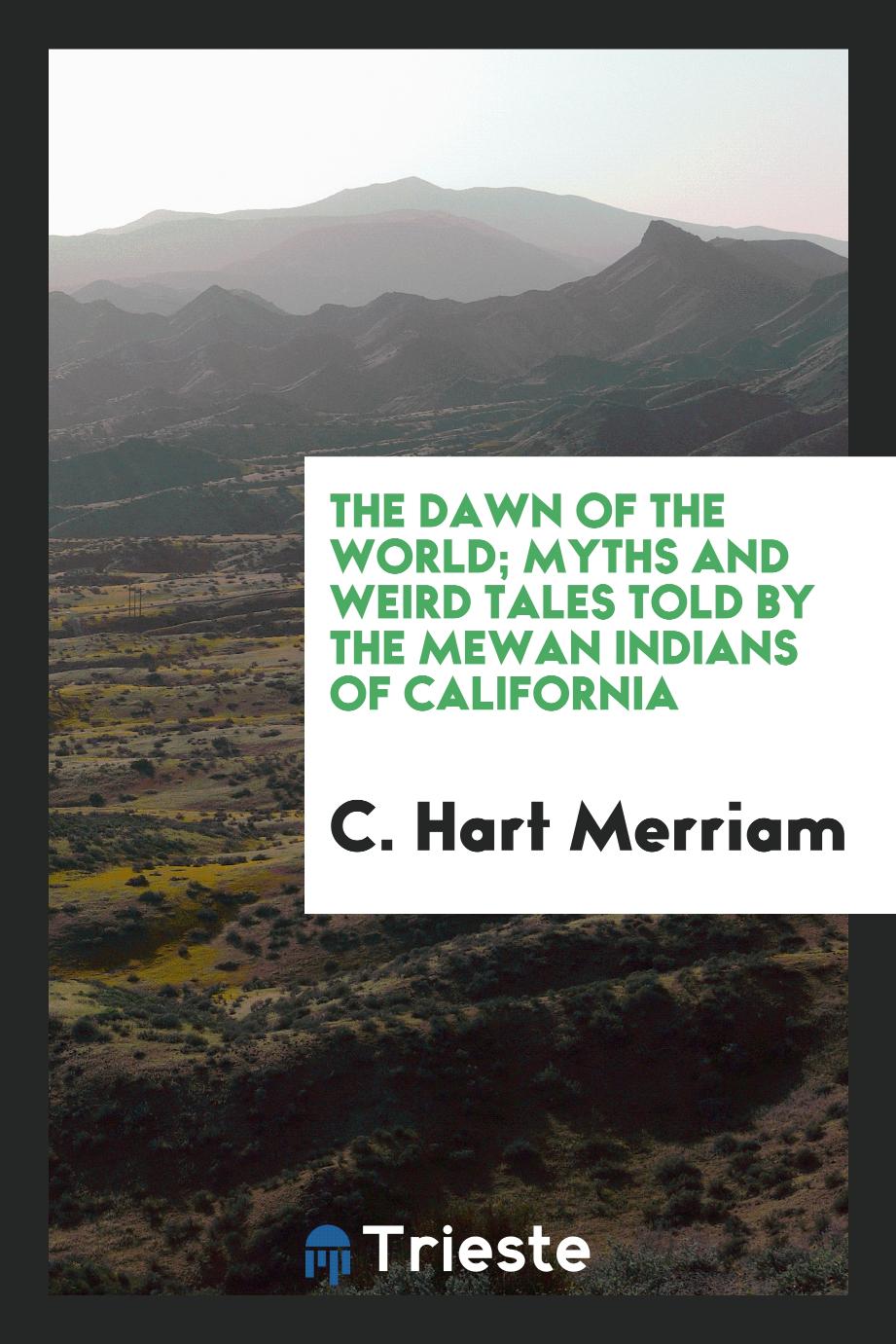 The dawn of the world; myths and weird tales told by the Mewan Indians of California