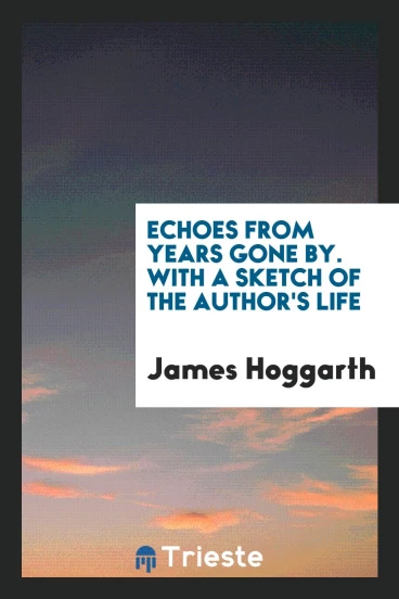 Echoes from Years Gone By. With a Sketch of the Author's Life