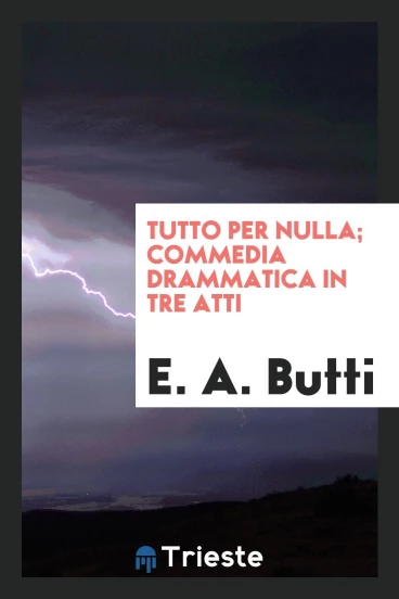 Tutto per Nulla; Commedia Drammatica in Tre Atti