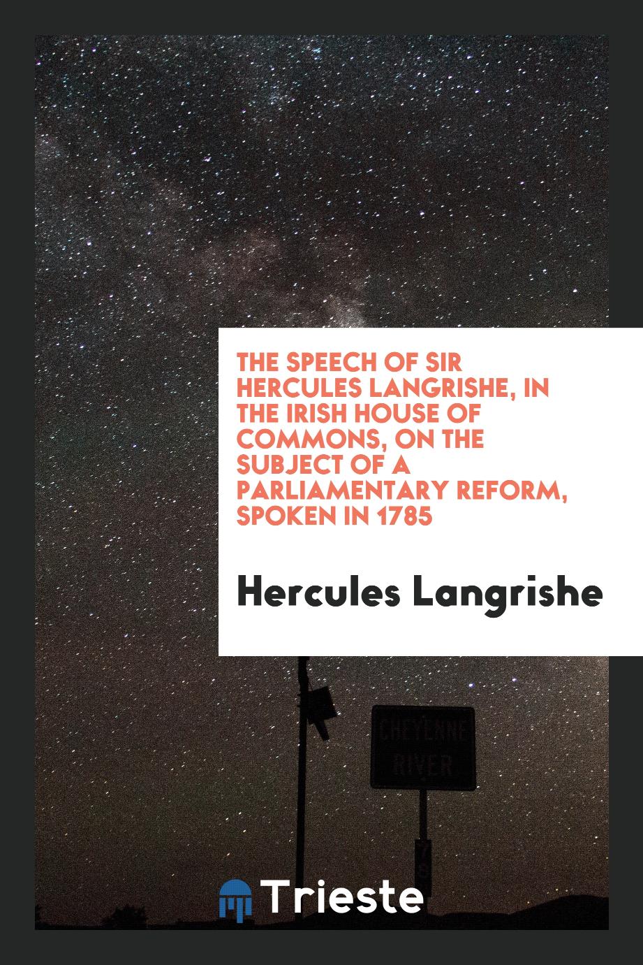 The speech of Sir Hercules Langrishe, in the Irish House of commons, on the subject of a parliamentary reform, spoken in 1785