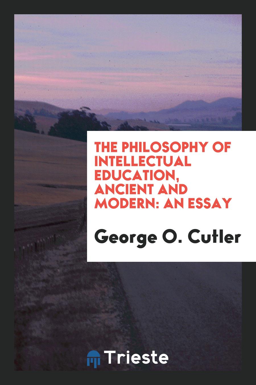 The Philosophy of Intellectual Education, Ancient and Modern: An Essay