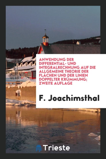 Anwendung der Differential- und Integralrechnung auf die allgemeine Theorie der Flächen und der Linien doppelter Krümmung; Zweite Auflage
