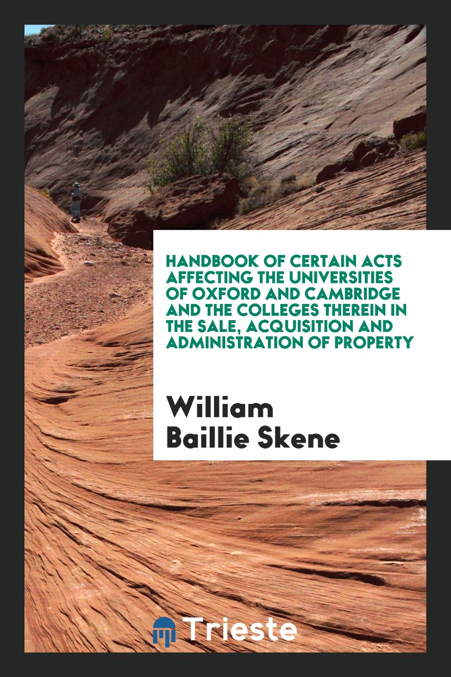 Handbook of Certain Acts Affecting the Universities of Oxford and Cambridge and the Colleges Therein in the Sale, Acquisition and Administration of Property