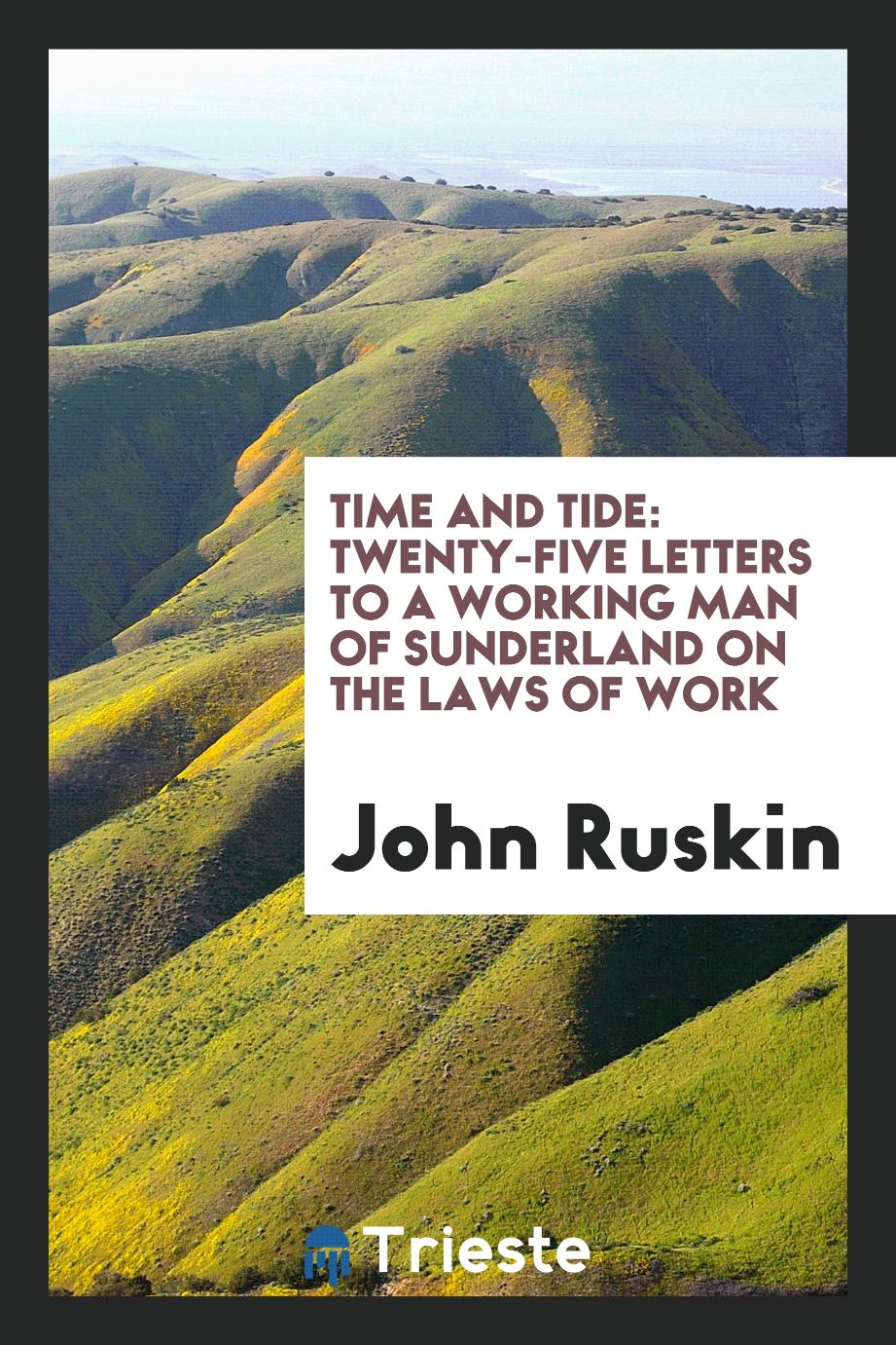 Time and Tide: Twenty-Five Letters to a Working Man of Sunderland on the Laws of Work