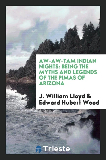 Aw-Aw-Tam Indian Nights: Being the Myths and Legends of the Pimas of Arizona