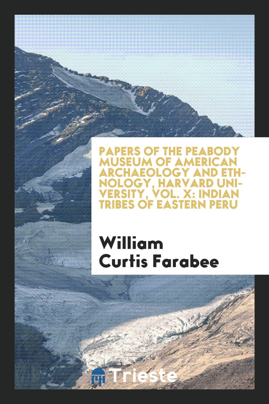 Papers of the peabody museum of American archaeology and ethnology, Harvard University, Vol. X: Indian tribes of eastern Peru