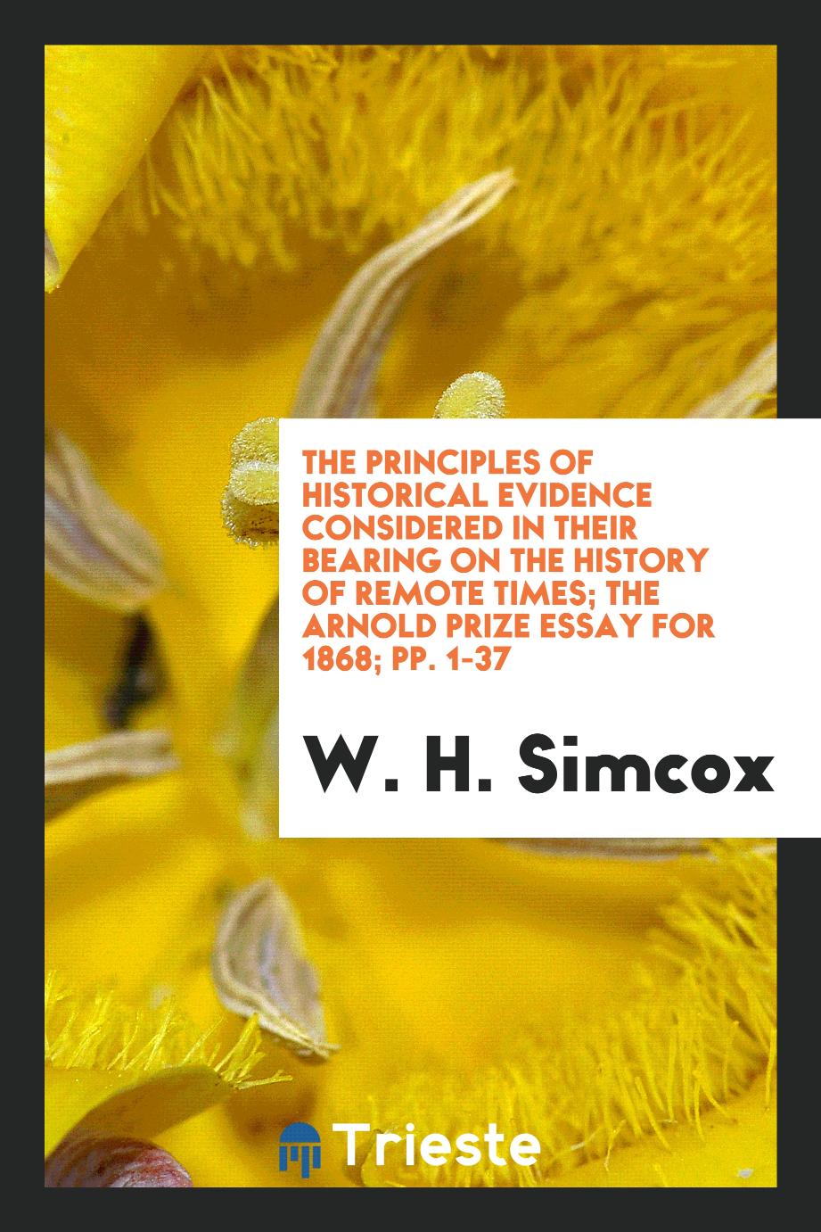 The Principles of Historical Evidence Considered in Their Bearing on the History of Remote Times; The Arnold Prize essay for 1868; pp. 1-37