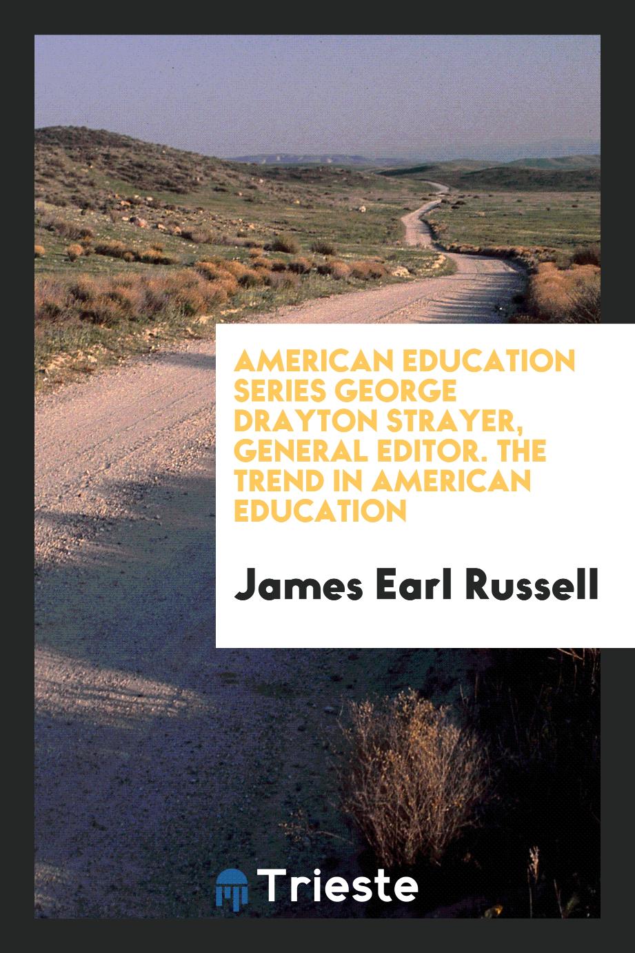 American Education Series George Drayton Strayer, General Editor. The Trend in American Education