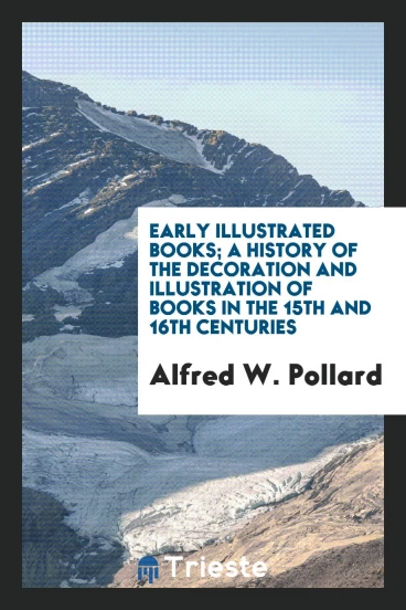 Early illustrated books; a history of the decoration and illustration of books in the 15th and 16th centuries