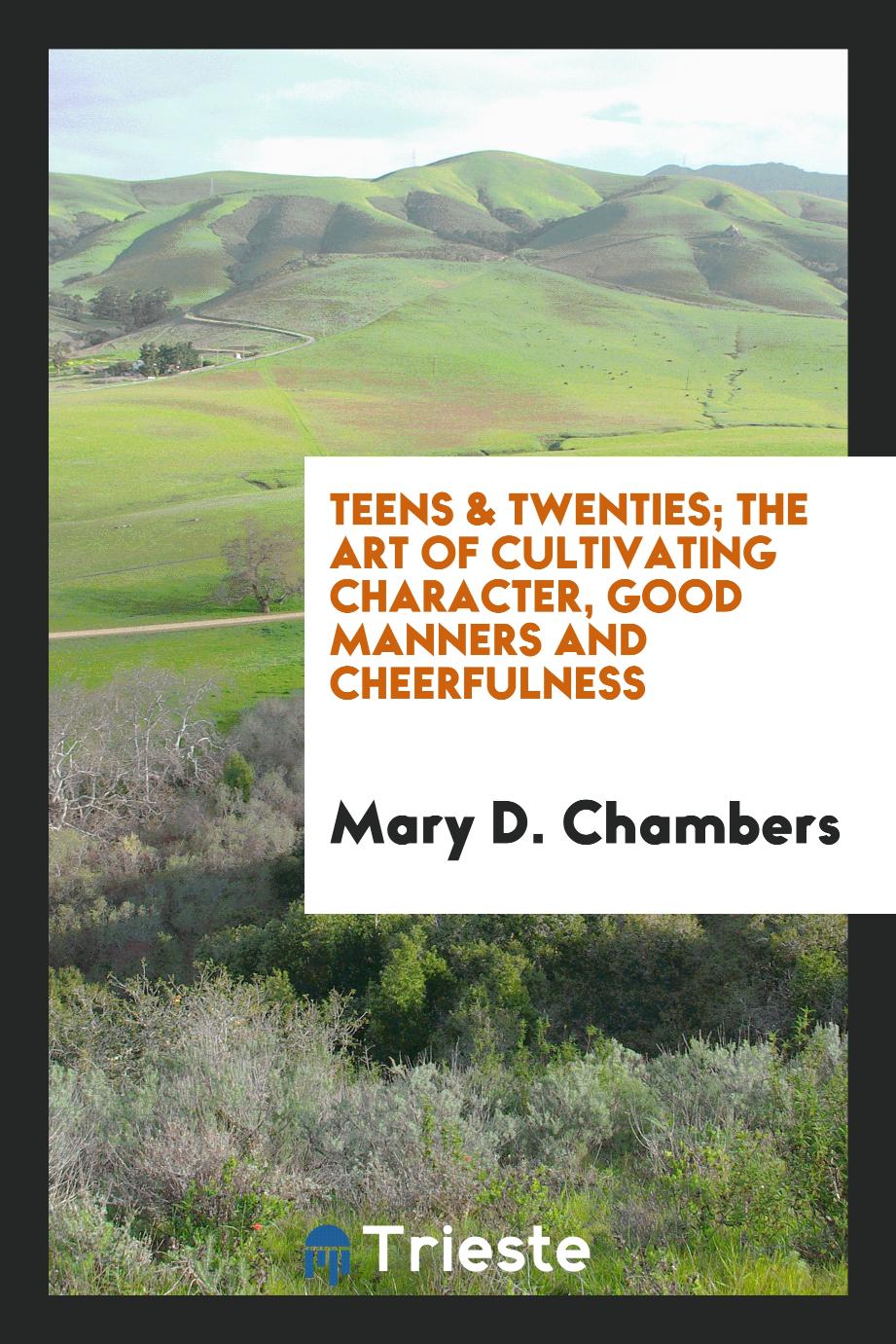 Teens & twenties; The art of cultivating character, good manners and cheerfulness