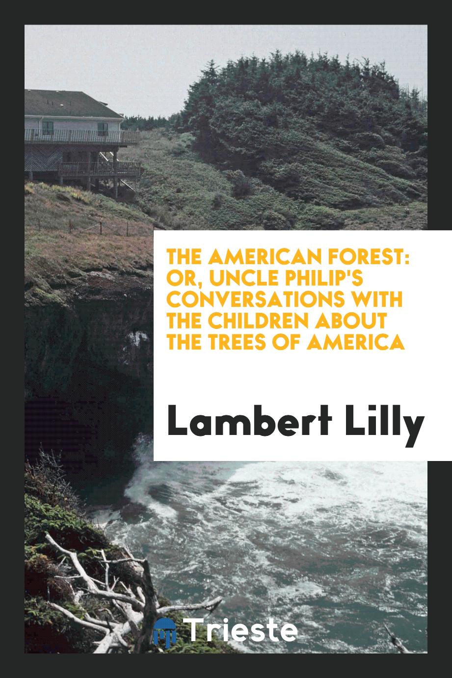The American forest: or, Uncle Philip's conversations with the children about the trees of America