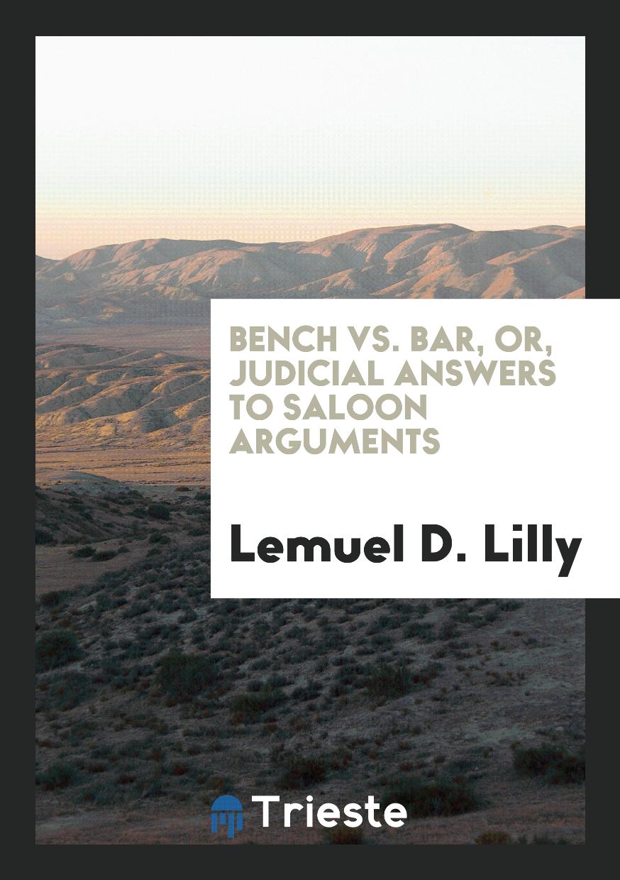 Bench Vs. Bar, Or, Judicial Answers to Saloon Arguments