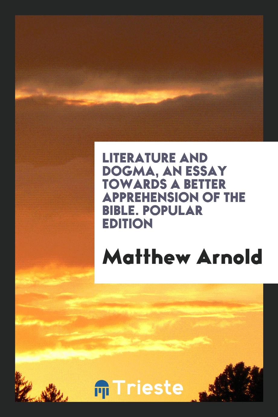 Literature and Dogma, an Essay Towards a Better Apprehension of the Bible. Popular Edition