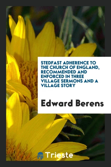 Stedfast adherence to the Church of England, recommended and enforced in three village sermons and a village story