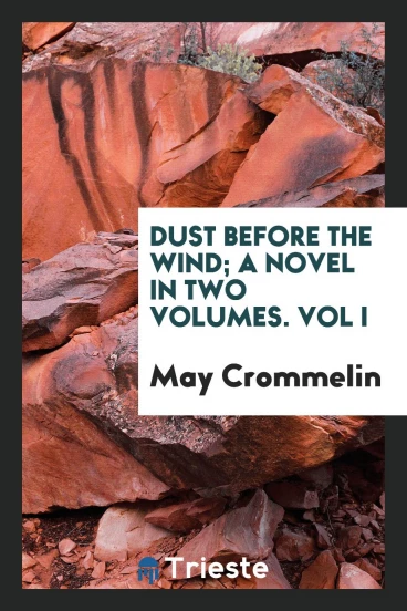 Dust before the wind; A novel in two volumes. Vol I