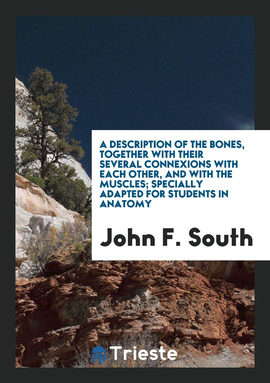 A Description of the Bones, Together with Their Several Connexions with Each Other, and with the Muscles; Specially Adapted for Students in Anatomy