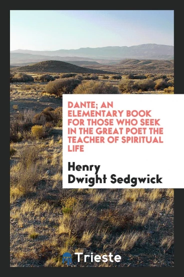 Dante; an elementary book for those who seek in the great poet the teacher of spiritual life