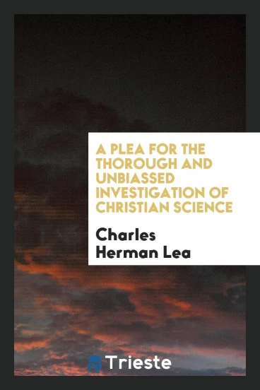 A Plea for the Thorough and Unbiassed Investigation of Christian Science
