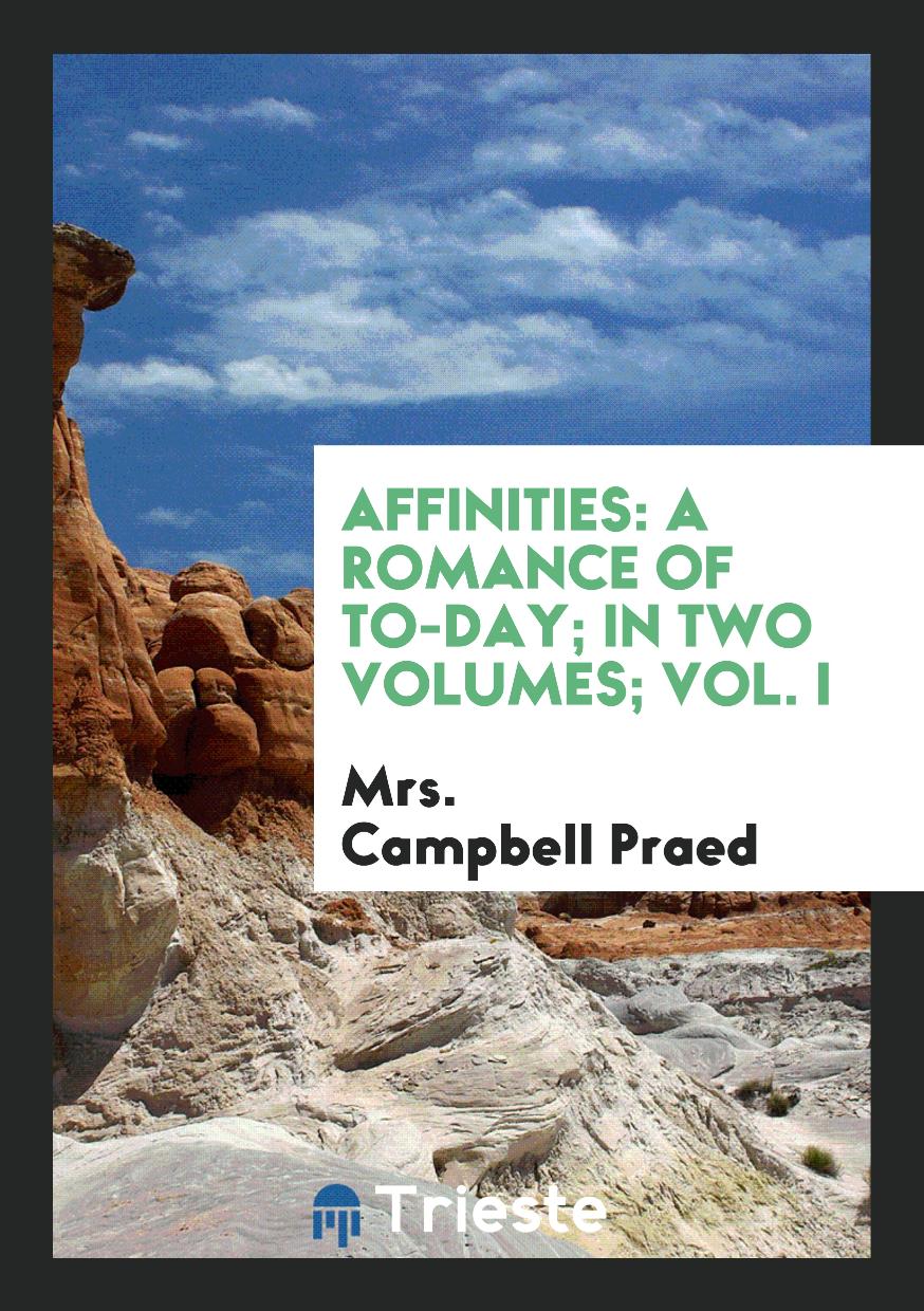 Affinities: A Romance of To-Day; In Two Volumes; Vol. I