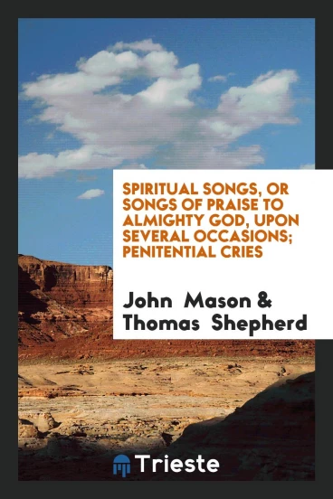 Spiritual Songs, or Songs of Praise to Almighty God, upon Several Occasions; Penitential Cries