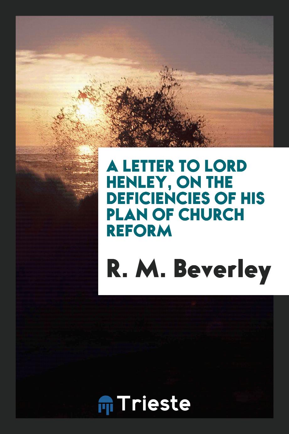 A letter to lord Henley, on the deficiencies of his plan of Church reform
