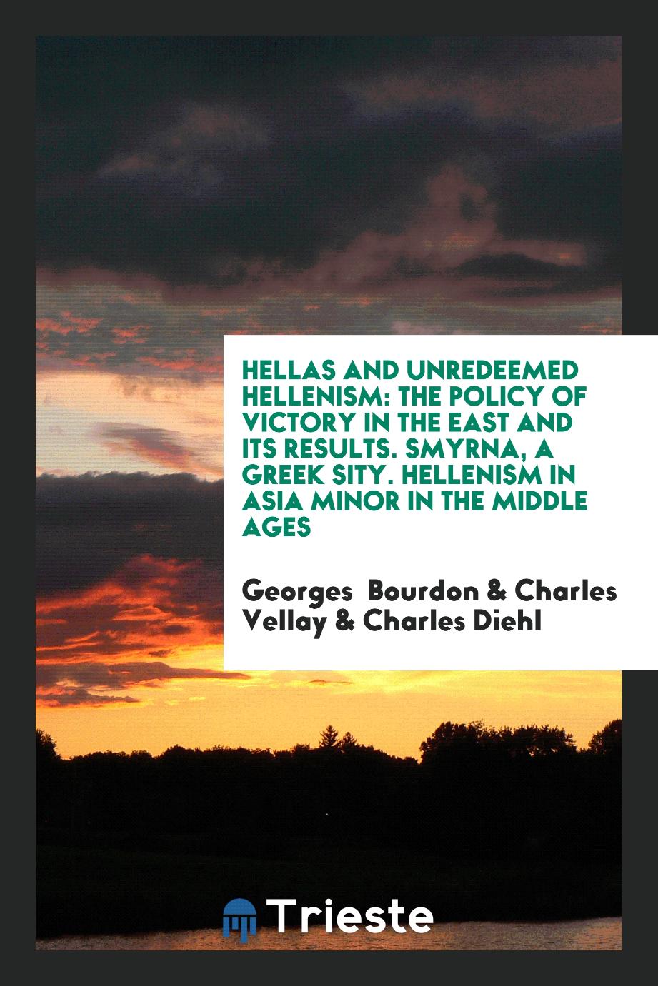 Hellas and unredeemed Hellenism: The policy of victory in the East and its results. Smyrna, a Greek Sity. Hellenism in Asia Minor in the middle ages