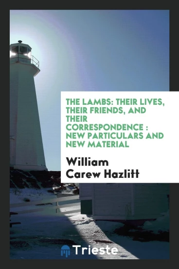 The Lambs: their lives, their friends, and their correspondence : new particulars and new material