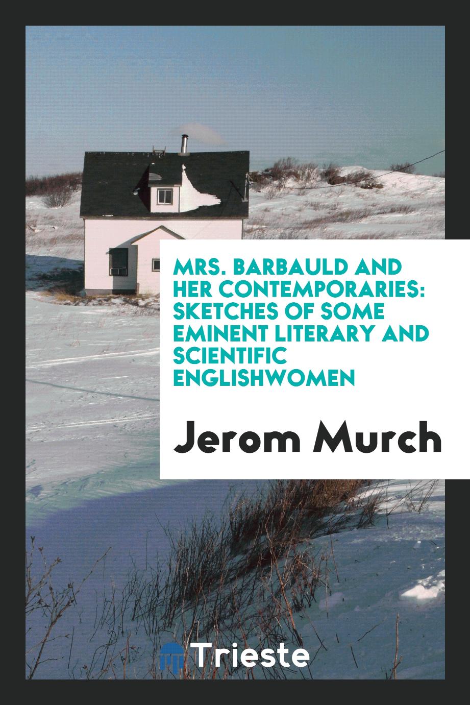 Mrs. Barbauld and Her Contemporaries: Sketches of Some Eminent Literary and Scientific Englishwomen