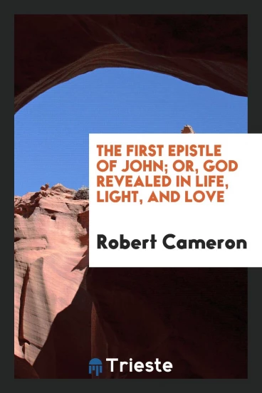 The First epistle of John; or, God revealed in life, light, and love
