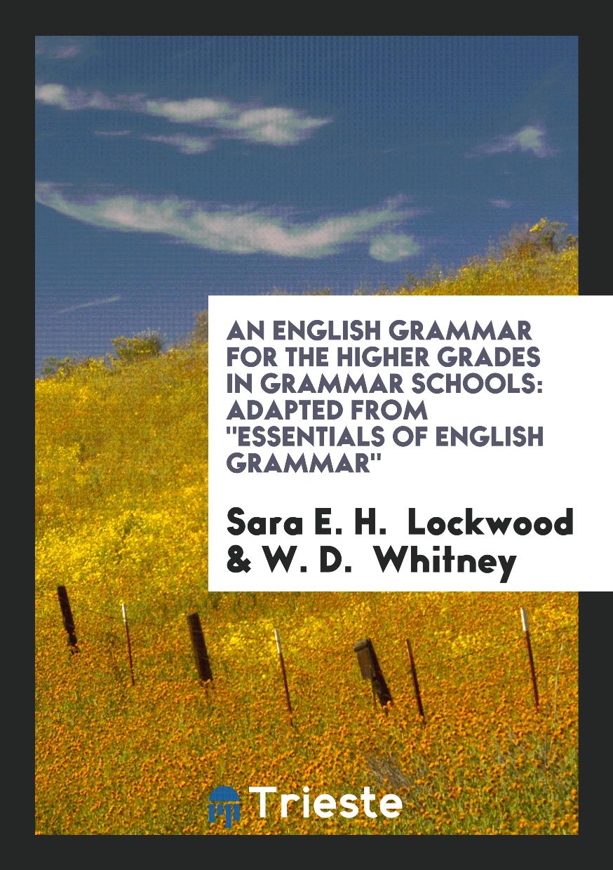 An English Grammar for the Higher Grades in Grammar Schools: Adapted From "Essentials of English Grammar"