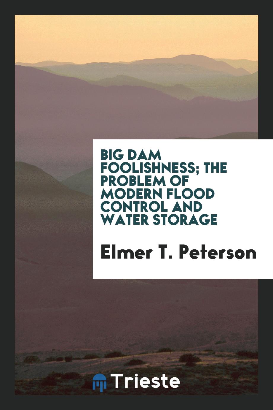 Big dam foolishness; the problem of modern flood control and water storage