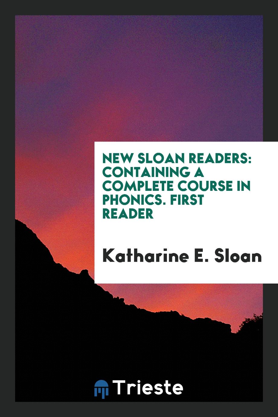 New Sloan Readers: Containing a Complete Course in Phonics. First Reader