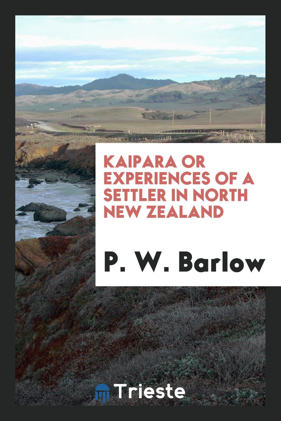 P. W. Barlow - Kaipara or Experiences of a settler in North New Zealand