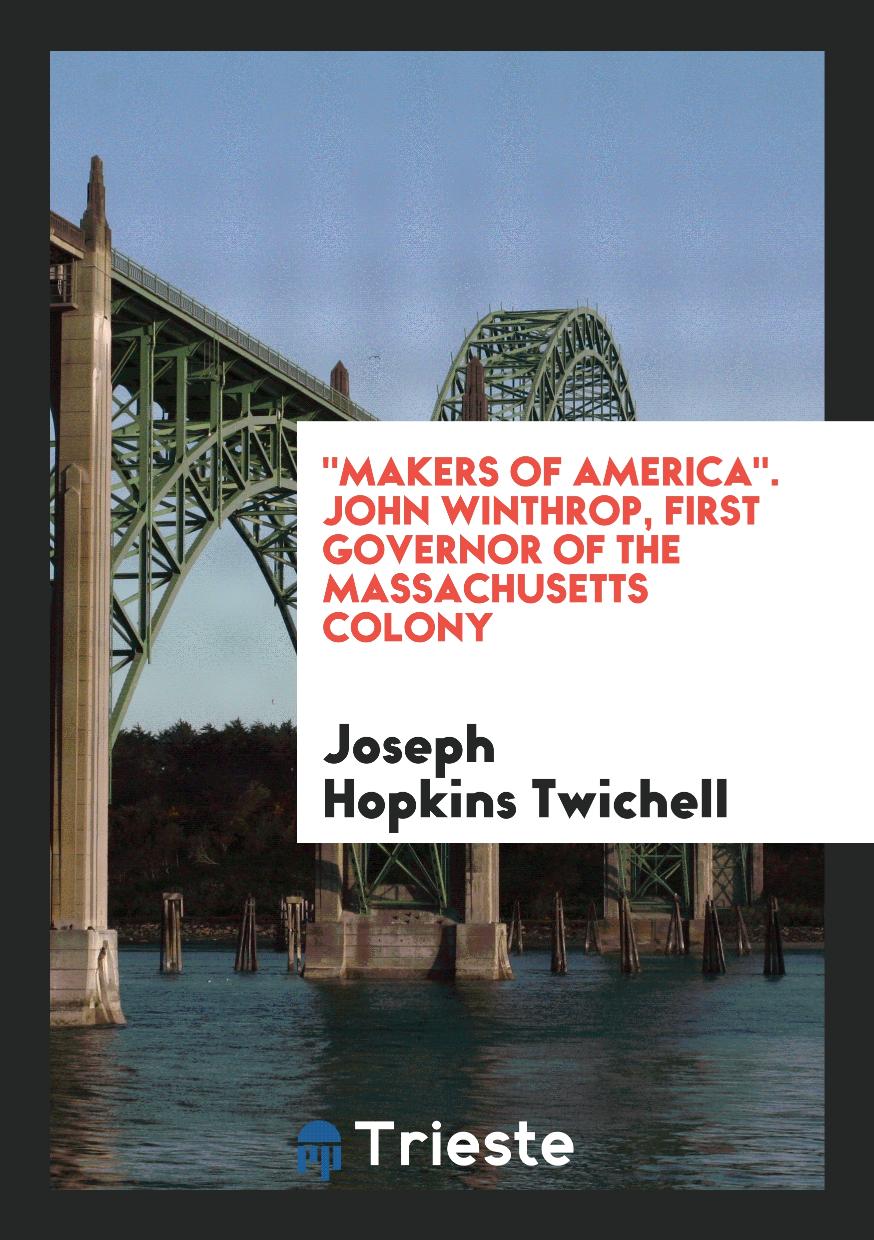 "Makers of America". John Winthrop, First Governor of the Massachusetts Colony