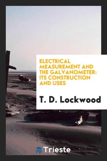 Electrical Measurement and the Galvanometer: Its Construction and Uses
