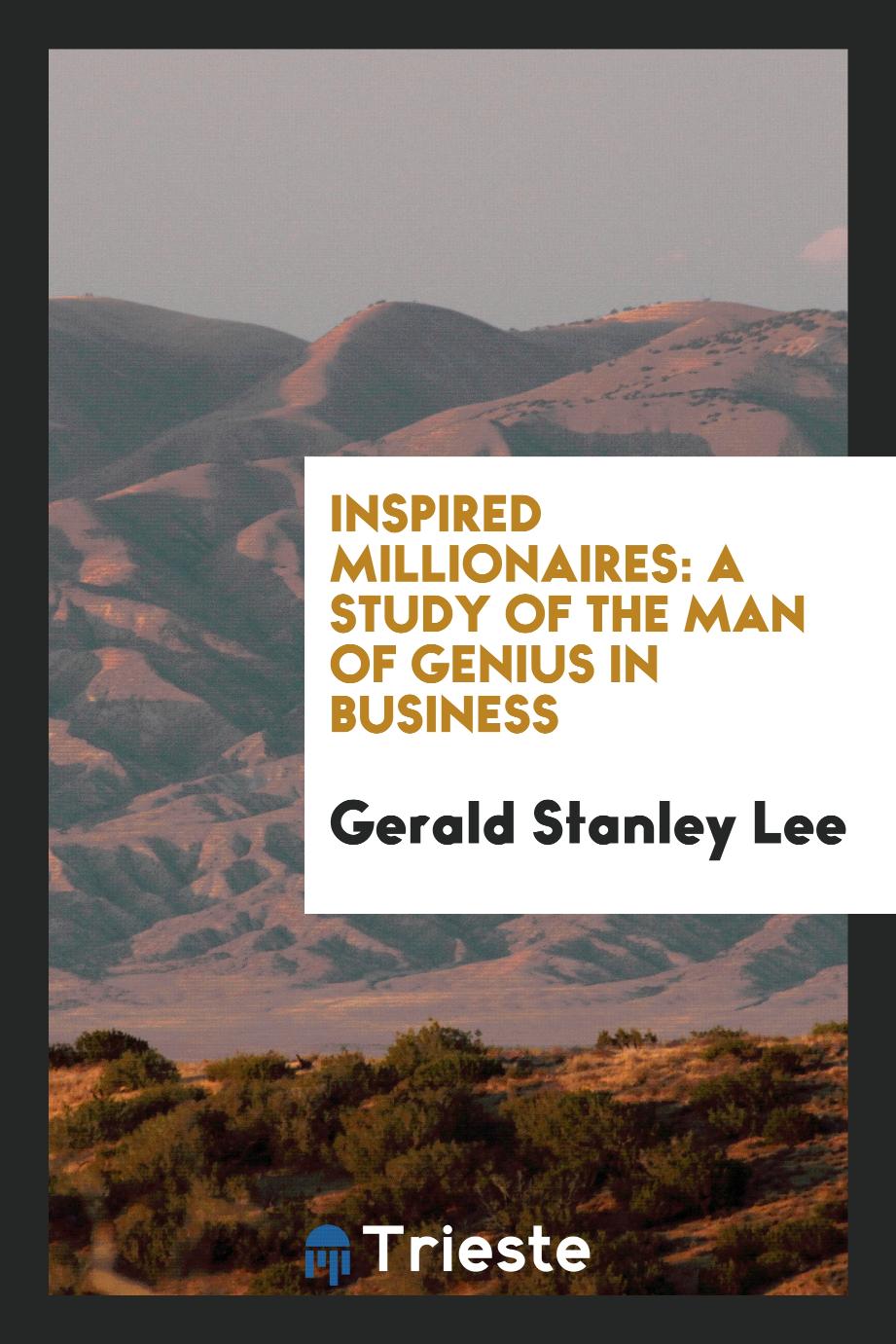 Inspired millionaires: a study of the man of genius in business