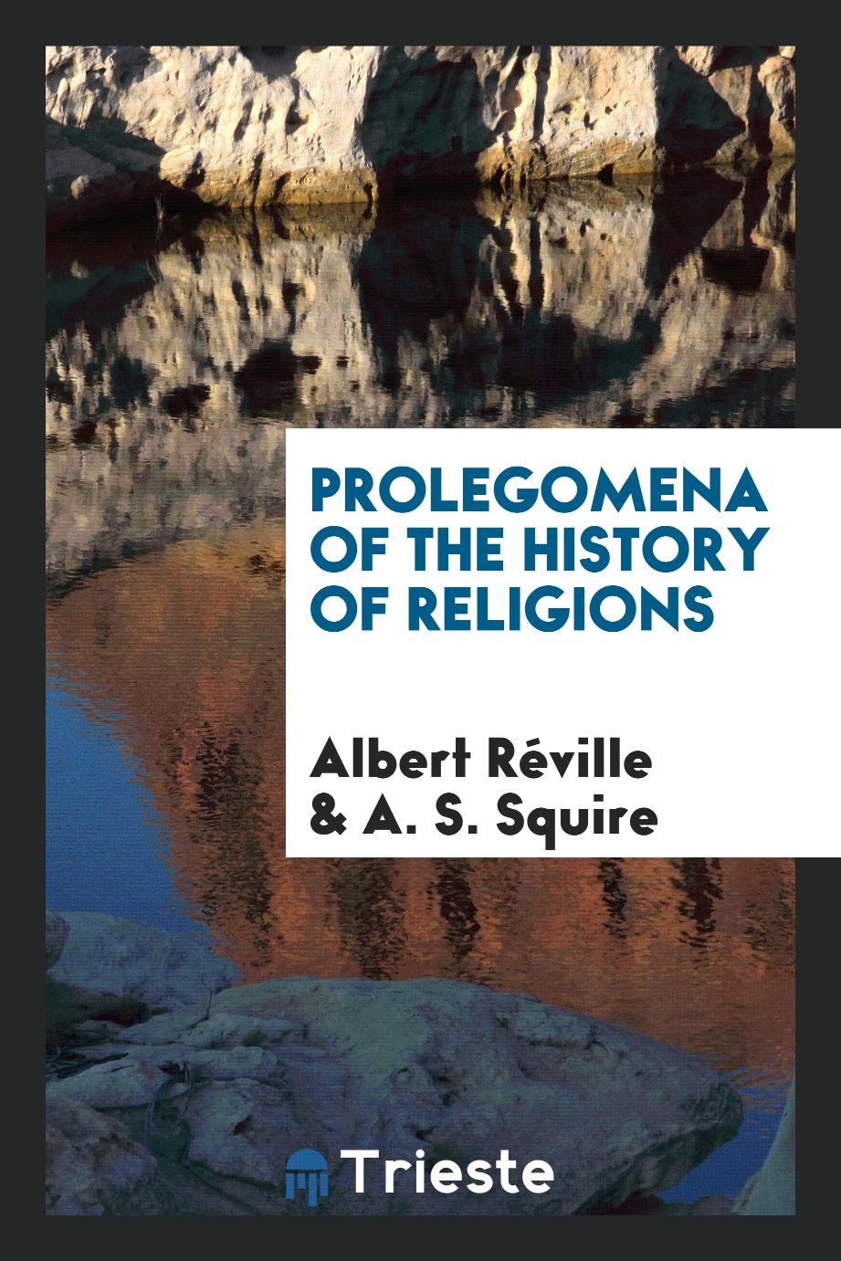 Albert Réville, A. S. Squire - Prolegomena of the history of religions
