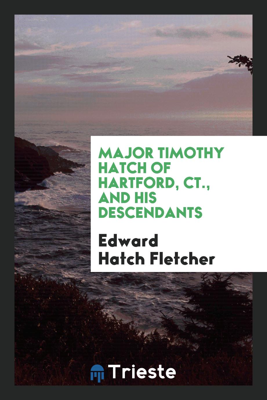 Major Timothy Hatch of Hartford, Ct., and his descendants