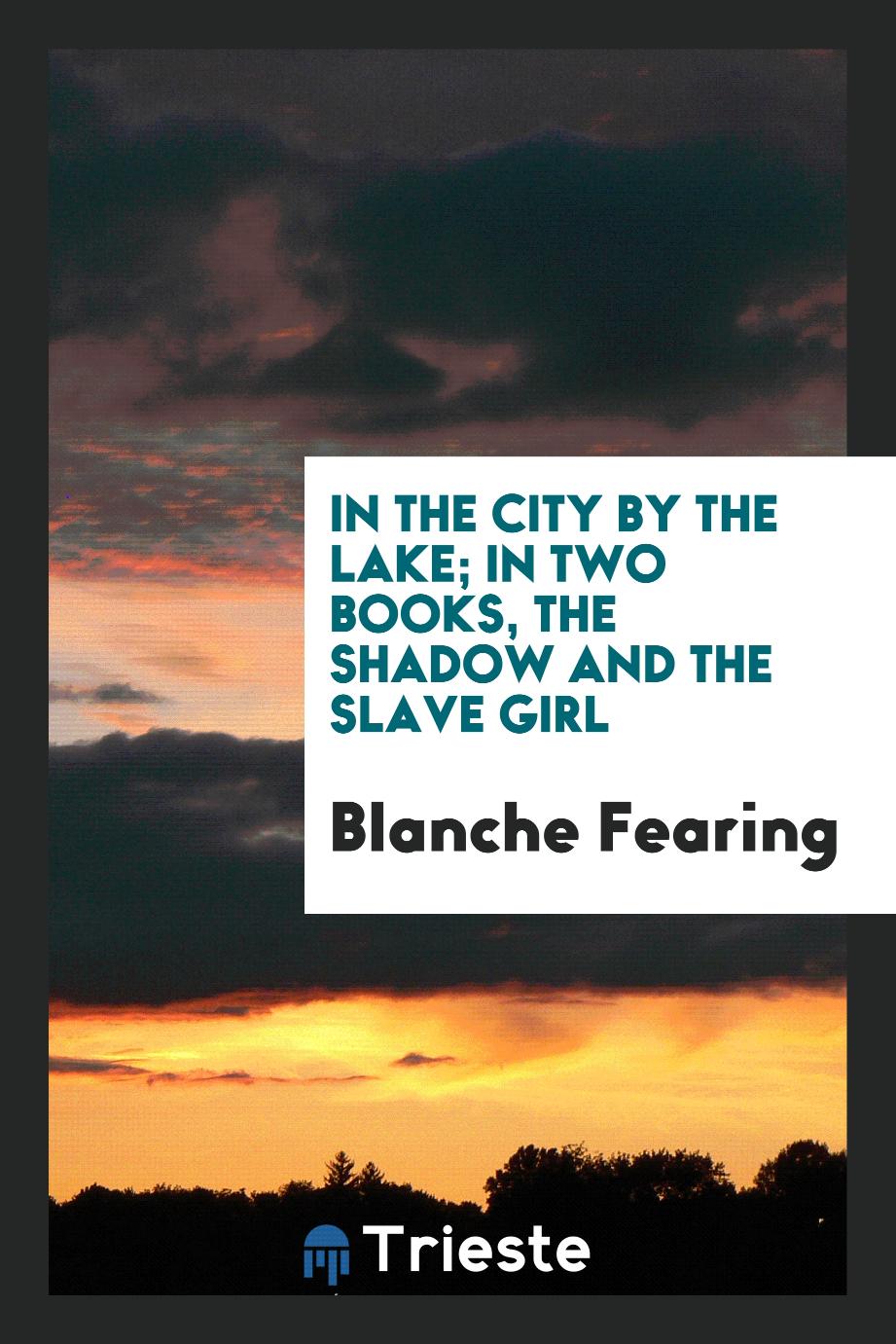 In the city by the lake; in two books, The Shadow and The Slave Girl